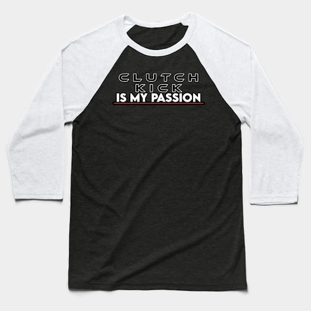 clutch kick is my passion Baseball T-Shirt by CarEnthusast